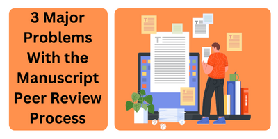 3 Major Problems With the Manuscript Peer Review Process